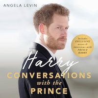 Harry: Conversations with the Prince - INCLUDES EXCLUSIVE ACCESS & INTERVIEWS WITH PRINCE HARRY