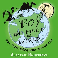 The Boy Who Biked the World: Riding Home Through Asia