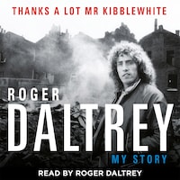 Roger Daltrey: Thanks a lot Mr Kibblewhite, The Sunday Times Bestseller