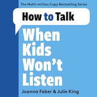 How to Talk When Kids Won't Listen