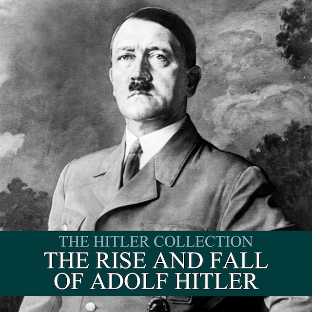 Book cover for The Hitler Collection: The Rise and Fall of Adolf Hitler