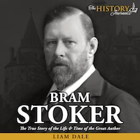 Bram Stoker: The True Story of the Life & Time of the Great Author