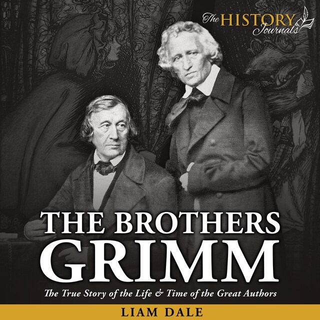 Book cover for The Brothers Grimm: The True Story of the Life & Time of the Great Authors