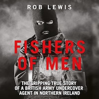 Fishers of Men - The Gripping True Story of a British Undercover Agent in Northern Ireland