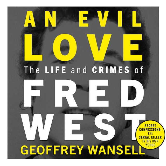 An Evil Love: The Life and Crimes of Fred West