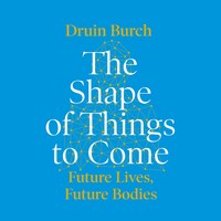 The Shape of Things to Come