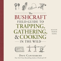 The Bushcraft Field Guide to Trapping, Gathering, and Cooking in the Wild