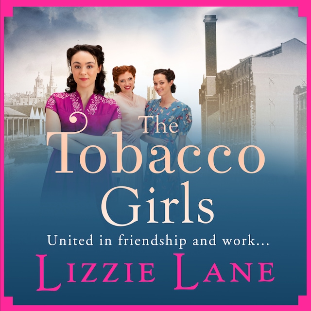 Book cover for The Tobacco Girls - The Start of a Wonderful New Saga Series for 2021 (Unabridged)