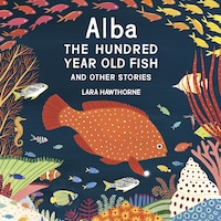 Alba the Hundred Year Old Fish and Other Stories
