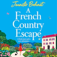 French Country Escape - The BRAND NEW escapist romance set in the gorgeous French Countryside from BESTSELLER Jennifer Bohnet for 2024 (Unabridged)