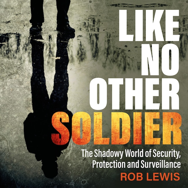 Book cover for Like No Other Soldier - The Shadowy World of Security, Protection and Surveillance (Unabridged)