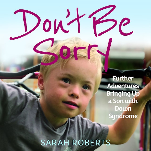 Book cover for Don't Be Sorry - Further Adventures Bringing Up a Son with Down Syndrome (Unabridged)