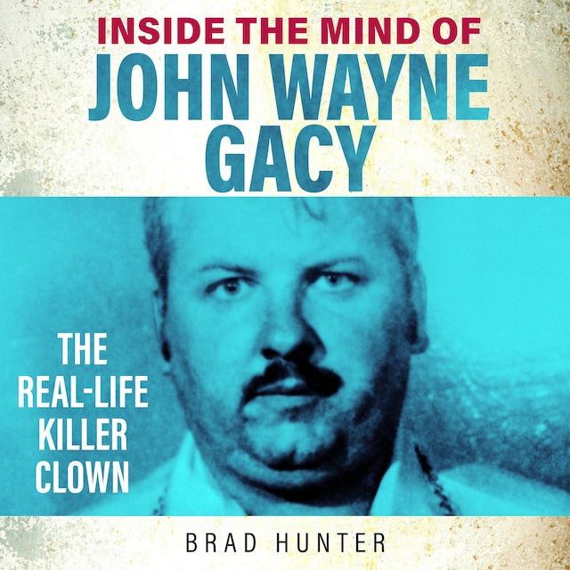Couverture de livre pour Inside the Mind of John Wayne Gacy - The Killer Clown (Unabridged)