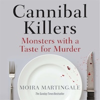 Cannibal Killers - Monsters with a Taste for Murder (Unabridged)