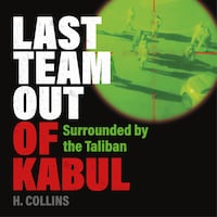 Last Team Out of Kabul - Surrounded by the Taliban (Unabridged)