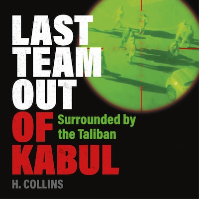 Last Team Out of Kabul - Surrounded by the Taliban (Unabridged)