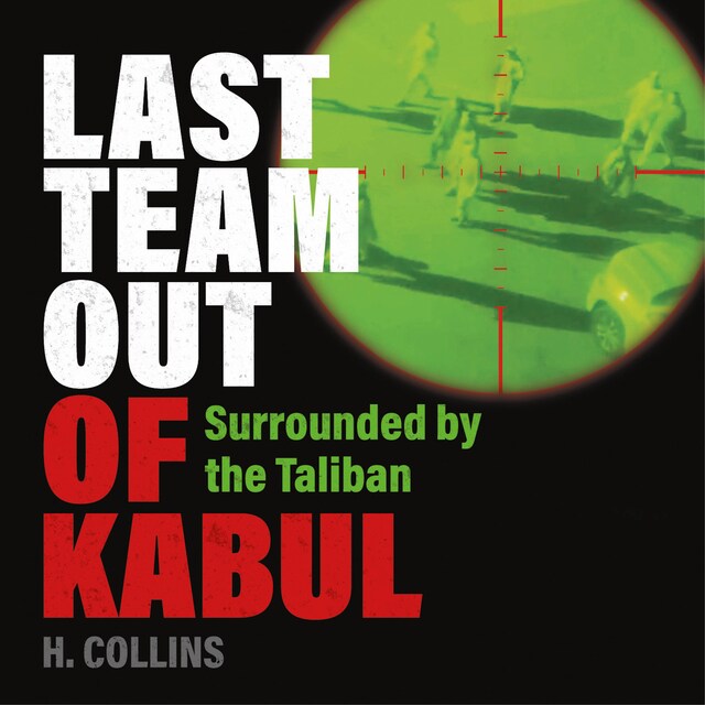 Book cover for Last Team Out of Kabul - Surrounded by the Taliban (Unabridged)