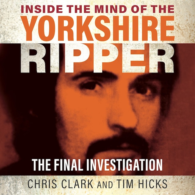 Book cover for Inside the Mind of the Yorkshire Ripper - The Final Investigation (Unabridged)