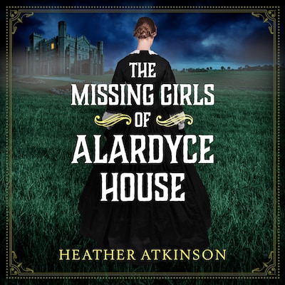 The Missing Girls of Alardyce House - The Alardyce Series - An unforgettable, page-turning historical mystery from Heather Atkinson for 2026, Book 1 (Unabridged)