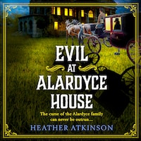 Evil at Alardyce House - A page turning historical mystery from Heather Atkinson (Unabridged)
