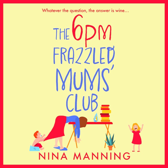 Book cover for The 6pm Frazzled Mums' Club - A BRAND NEW laugh-out-loud, relatable read from bestseller Nina Manning for 2023 (Unabridged)