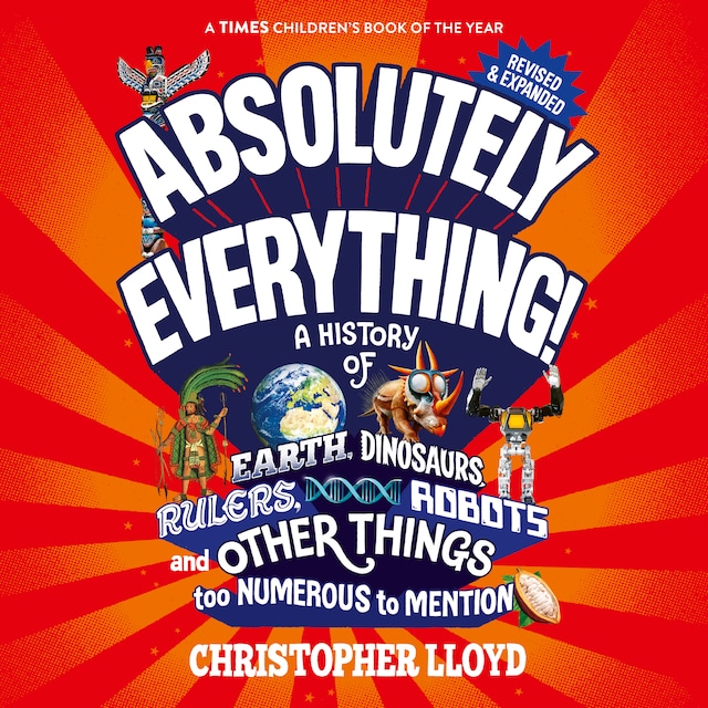 Bokomslag för Absolutely Everything - A History of Earth, Dinosaurs, Rulers, Robots and Other Things too Numerous to Mention (Revised and Expanded) (Unabridged)