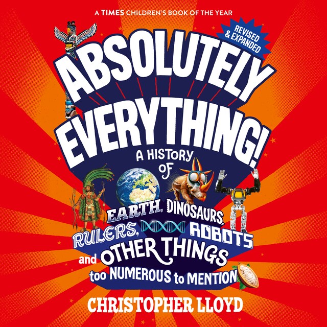 Bogomslag for Absolutely Everything - A History of Earth, Dinosaurs, Rulers, Robots and Other Things too Numerous to Mention (Revised and Expanded) (Unabridged)