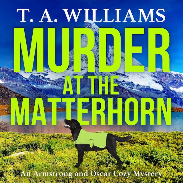 Kirjankansi teokselle Murder at the Matterhorn - An Armstrong and Oscar Cozy Mystery - A BRAND NEW gripping instalment in T.A.Williams' bestselling cozy crime mystery series for 2023, Book 5 (Unabridged)