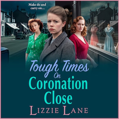 Tough Times on Coronation Close - Coronation Close - The BRAND NEW utterly gripping instalment in the bestselling Coronation Close series from Lizzie Lane for 2025, Book 4 (Unabridged)
