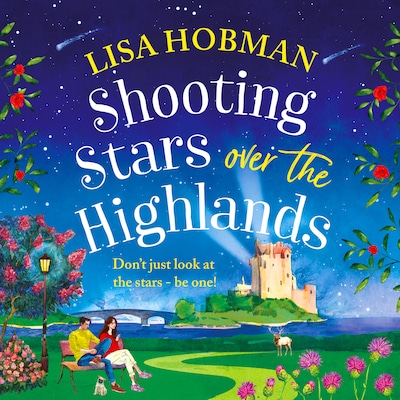 Shooting Stars over the Highlands - The Scottish Highland series - A feel-good, escapist romantic read from Lisa Hobman, Book 4 (Unabridged)