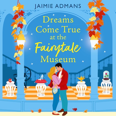 Dreams Come True at the Fairytale Museum - A BRAND-NEW wonderfully whimsical and heartwarming romance from Jaimie Admans (Unabridged)
