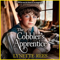 The Cobbler's Apprentice - The Workhouse Series - A BRAND NEW heartwarming, historical saga from Lynette Rees for 2025 (Unabridged)
