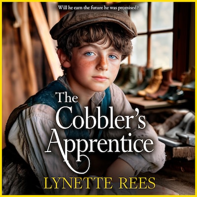 The Cobbler's Apprentice - The Workhouse Series - A BRAND NEW heartwarming, historical saga from Lynette Rees for 2025 (Unabridged)