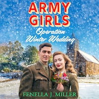 Army Girls: Operation Winter Wedding - A BRAND NEW heartbreaking, emotional, Christmas wartime saga series from Fenella J Miller for 2024 (Unabridged)