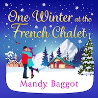 One Winter at the French Chalet - The gorgeous, uplifting, festive romance from Mandy Baggot for 2024 (Unabridged)
