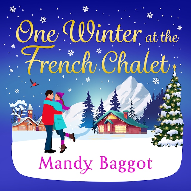 Kirjankansi teokselle One Winter at the French Chalet - The gorgeous, uplifting, festive romance from Mandy Baggot for 2024 (Unabridged)