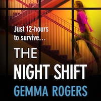 The Night Shift - A BRAND NEW pulse-pounding psychological thriller from the bestselling author of The Honeymoon Gemma Rogers for 2025 (Unabridged)