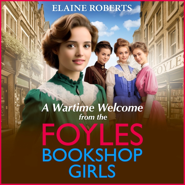 Book cover for A Wartime Welcome from the Foyles Bookshop Girls - The start of a BRAND NEW emotional wartime saga series from Elaine Roberts for 2024 (Unabridged)