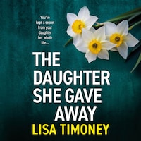 The Daughter She Gave Away - An emotional, page-turning family drama from Lisa Timoney (Unabridged)