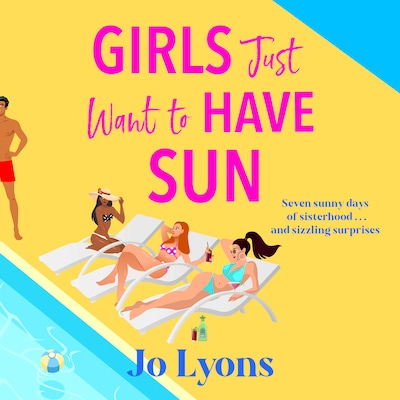 Girls Just Want to Have Sun - The Girls series - A hilarious novel of sun, surprises and chaos from Jo Lyons (Unabridged)