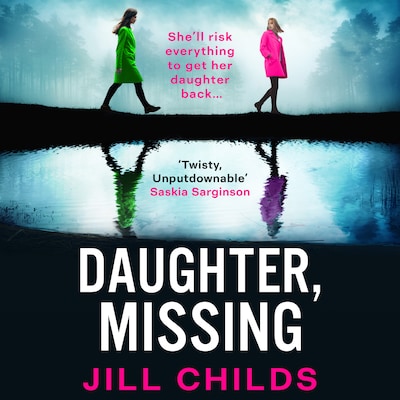 Daughter, Missing - A BRAND-NEW, utterly chilling psychological thriller from bestseller Jill Childs for 2025 (Unabridged)