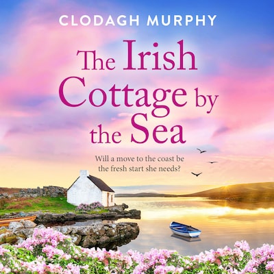 The Irish Cottage by the Sea - A BRAND NEW charming Irish tale of family, love and friendship from Clodagh Murphy for 2026 (Unabridged)