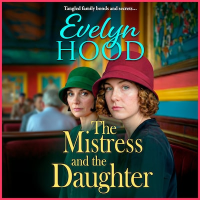 The Mistress and The Daughter - Mothers and Daughters - A gripping saga of family secrets and life-changing choices from Evelyn Hood for 2026 (Unabridged)