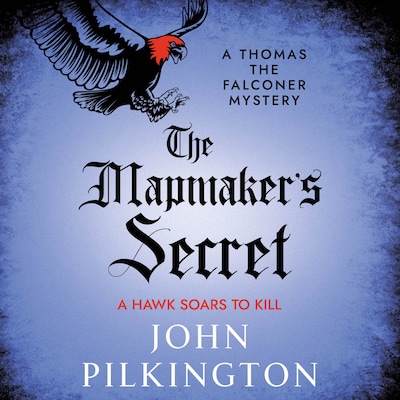 The Mapmaker's Secret - The Thomas the Falconer Mysteries - A captivating Tudor mystery for fans of Andrew Taylor and C.J. Sansom, Book 4 (Unabridged)