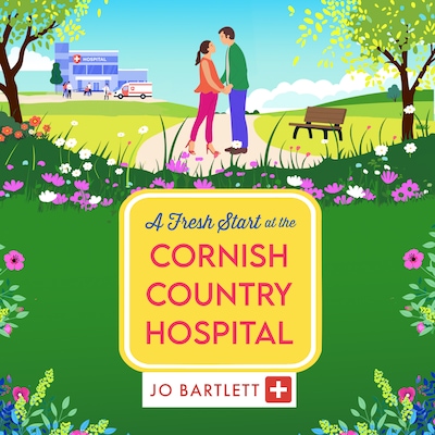 A Fresh Start at the Cornish Country Hospital - The Cornish Country Hospital - A BRAND NEW heartwarming tale of second chances from Jo Bartlett, Book 7 (Unabridged)