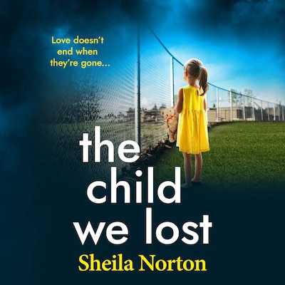 The Child We Lost - The BRAND NEW page-turning emotional family drama from Sheila Norton (Unabridged)