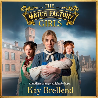 The Match Factory Girls - The Match Factory Girls - A BRAND NEW Victorian saga of hope, survival and the fight for a mother's future, Book 1 (Unabridged)