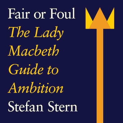Fair or Foul - The Lady Macbeth Guide to Ambition (Unabridged)