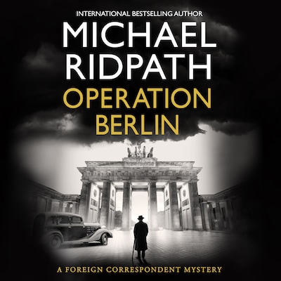 Operation Berlin - The Foreign Correspondent Series - A BRAND NEW post-war mystery from Sunday Times bestselling author Michael Ridpath, Book 1 (Unabridged)