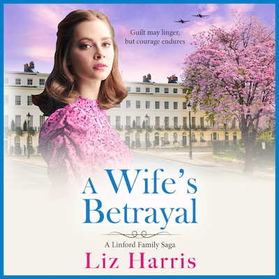 A Wife's Betrayal - Linford Saga - A heart-wrenching and uplifting instalment in Liz Harris' historical saga, Book 2 (Unabridged)
